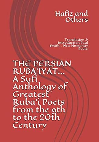 THE PERSIAN RUBA’IYAT... A Sufi Anthology of Greatest Ruba’i Poets from the 9th to the 20th Century: Translation & Introduction Paul Smith... New Humanity Books
