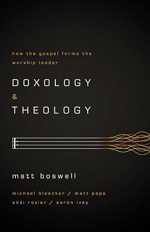 Doxology and Theology: How the Gospel Forms the Worship Leader