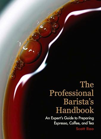 The Professional Barista's Handbook: An Expert Guide to Preparing Espresso, Coffee, and Tea
