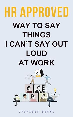 HR Approved Way To Say Things I Cant Say Out Loud At Work (HR Approved Office Survival Series)