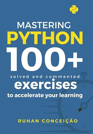 Mastering Python: 100+ Solved and Commented Exercises to Accelerate Your Learning