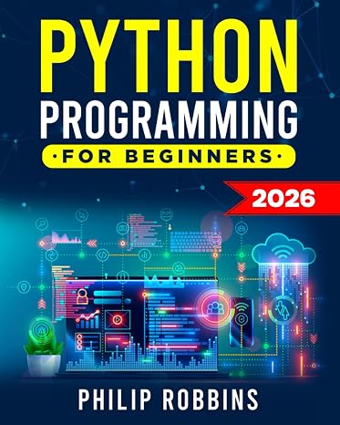 Python Programming for Beginners: The Complete Guide to Mastering Python in 7 Days with Hands-On Exercises Top Secret Coding Tips to Get an Unfair Advantage and Land Your Dream Job!