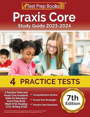 Praxis Core Study Guide 2023-2024: 4 Practice Tests and Praxis Core Academic Skills for Educators Exam Prep Book (Math 5733, Reading 5713, Writing 5723): [7th Edition]
