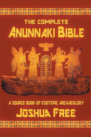 The Complete Anunnaki Bible: A Source Book of Esoteric Archaeology