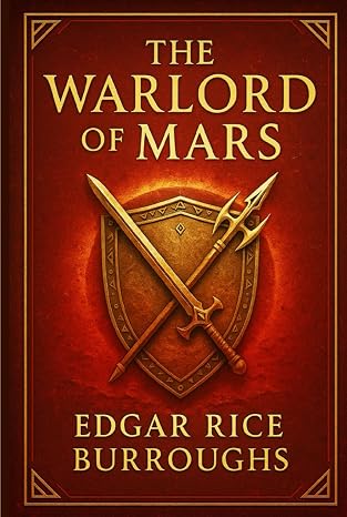 The Warlord of Mars: An epic Martian tale of lost love deadly battles strange civilizations and the relentless pursuit of freedom across the red planets frozen frontier