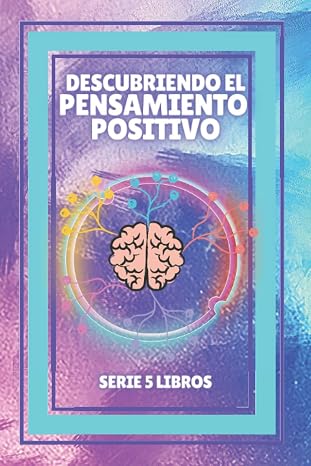DESCUBRIENDO EL PENSAMIENTO POSITIVO: SERIE de 5 LIBROS PODEROSOS SOBRE EL PENSAMIENTO POSITIVO (Spanish Edition)