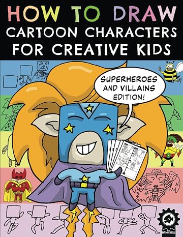 How To Draw Cartoon Characters For Creative Kids: Superheroes and Villains Edition