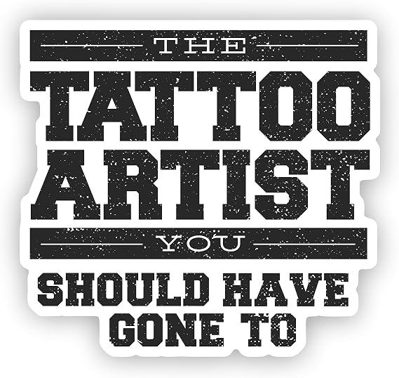 VulgrCo The Tattoo Artist You Should Have Gone To Saying Funny Sticker Vinyl Waterproof UV Resistant Decal For Phones Laptops Water Bottles Tumblers Boats Cars Trucks Windows Kayak 3" inch Bumper